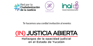 Lee más sobre el artículo Invitación: (IN)Justicia Abierta Hallazgos de la opacidad judicial en el Estado de Yucatán