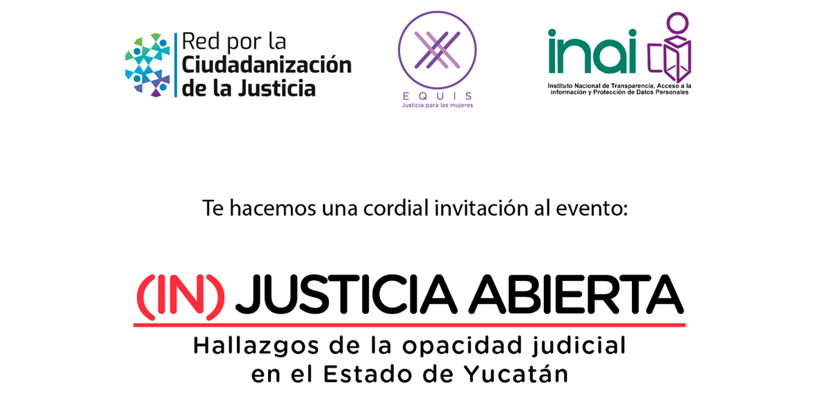En este momento estás viendo Invitación: (IN)Justicia Abierta Hallazgos de la opacidad judicial en el Estado de Yucatán